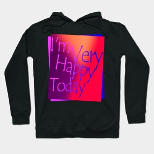 I'm very happy today Hoodie